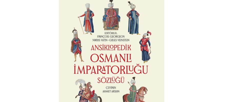 Ansiklopedik Osmanlı İmparatorluğu Sözlüğü, ciltli baskısıyla kitapçılardaki yerini aldı. 
