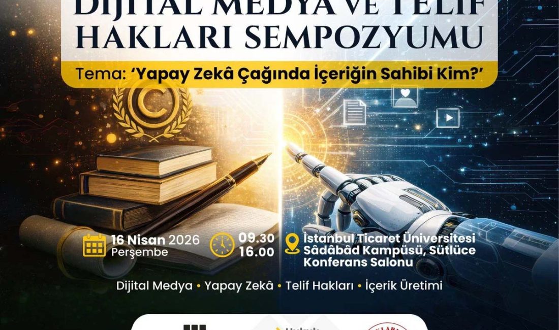 İstanbul Ticaret Üniversitesi’nde düzenlenecek Dijital Medya ve Telif Hakları Sempozyumu,